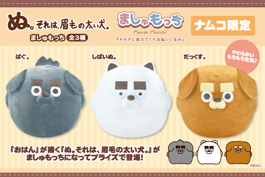 ぬ。それは、眉毛の太い犬。』より、ましゅもっちがナムコ限定プライズで登場！｜トピックス｜株式会社フクヤ│プライズ・アニメ・雑貨